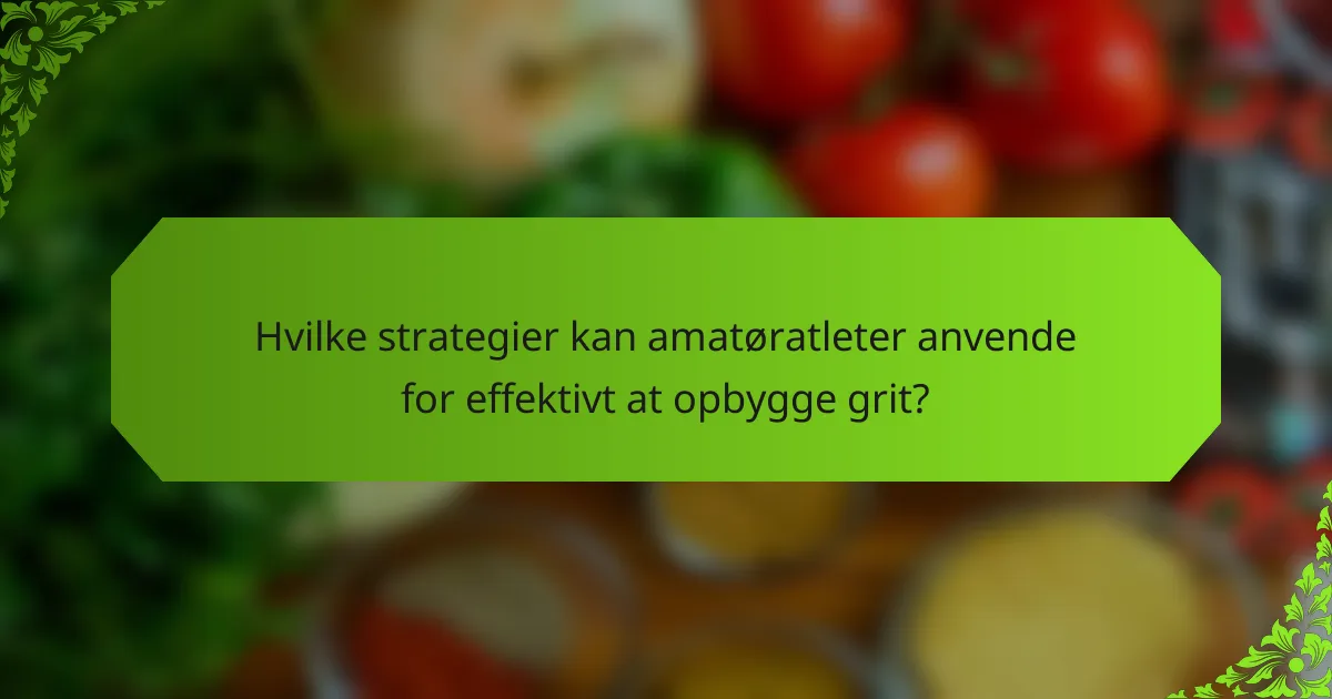 Hvilke strategier kan amatøratleter anvende for effektivt at opbygge grit?