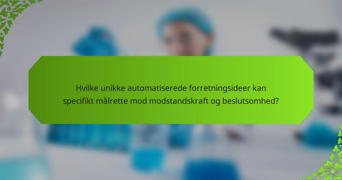 Hvilke unikke automatiserede forretningsideer kan specifikt målrette mod modstandskraft og beslutsomhed?