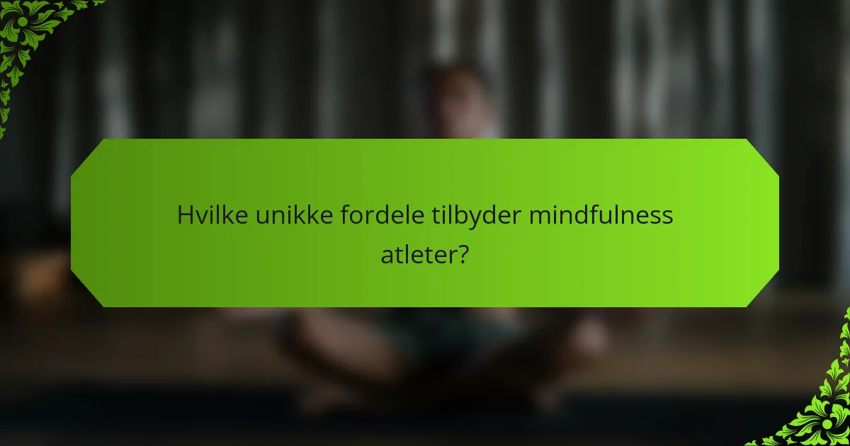 Hvilke unikke fordele tilbyder mindfulness atleter?