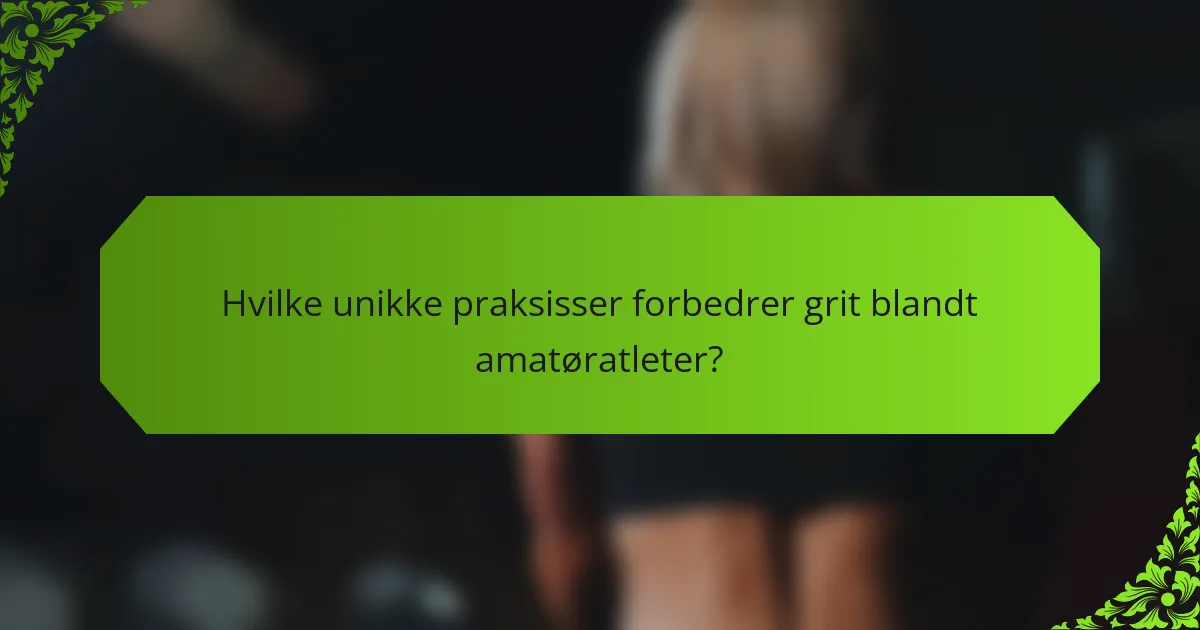 Hvilke unikke praksisser forbedrer grit blandt amatøratleter?