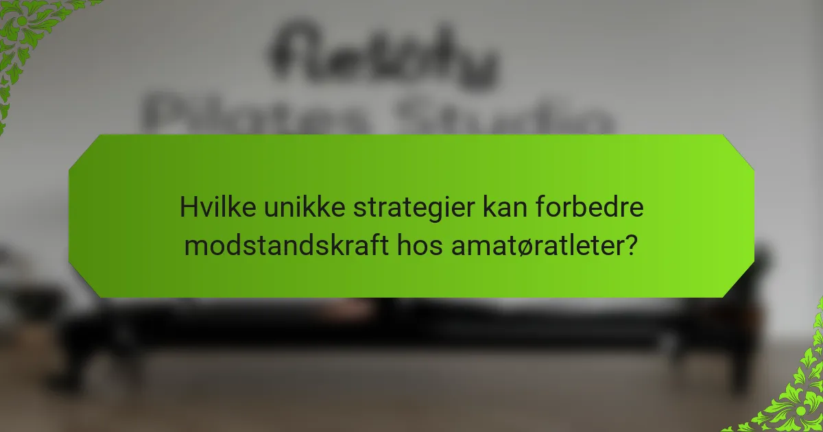 Hvilke unikke strategier kan forbedre modstandskraft hos amatøratleter?