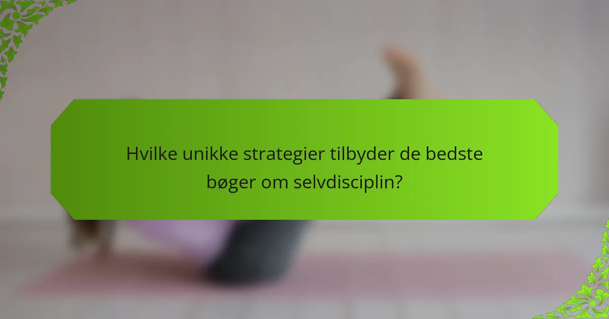 Hvilke unikke strategier tilbyder de bedste bøger om selvdisciplin?