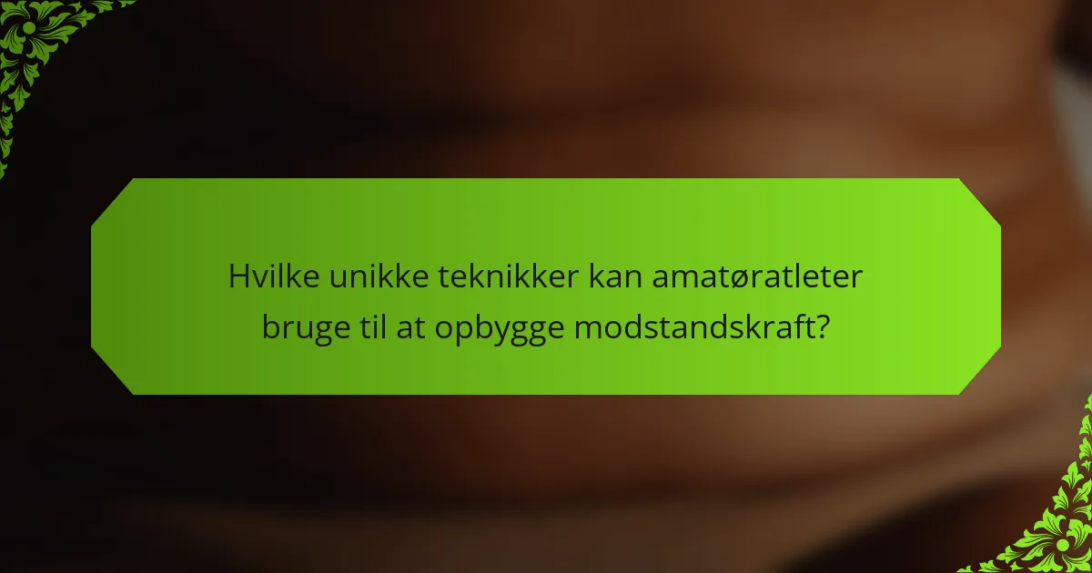 Hvilke unikke teknikker kan amatøratleter bruge til at opbygge modstandskraft?