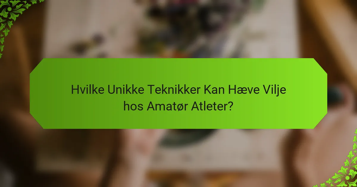 Hvilke Unikke Teknikker Kan Hæve Vilje hos Amatør Atleter?
