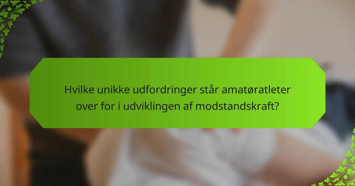 Hvilke unikke udfordringer står amatøratleter over for i udviklingen af modstandskraft?