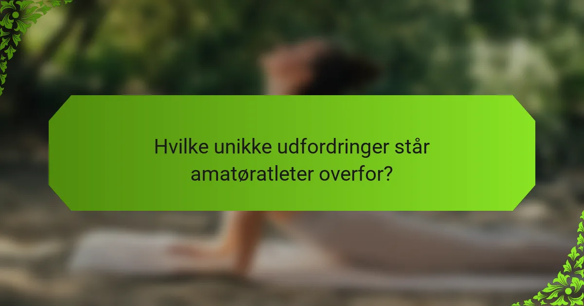 Hvilke unikke udfordringer står amatøratleter overfor?