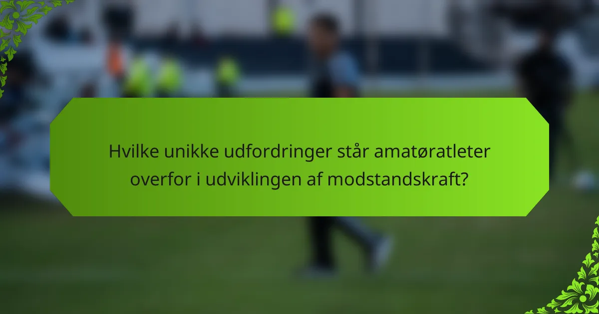 Hvilke unikke udfordringer står amatøratleter overfor i udviklingen af modstandskraft?