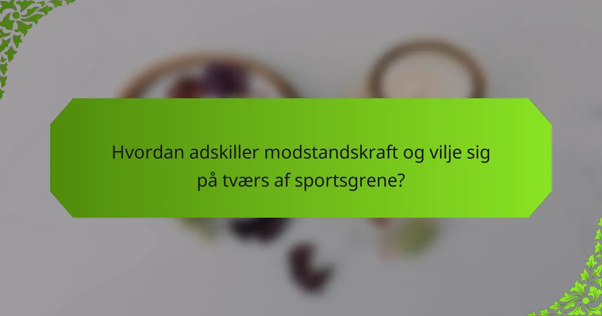 Hvordan adskiller modstandskraft og vilje sig på tværs af sportsgrene?