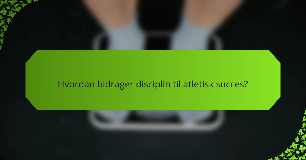 Hvordan bidrager disciplin til atletisk succes?