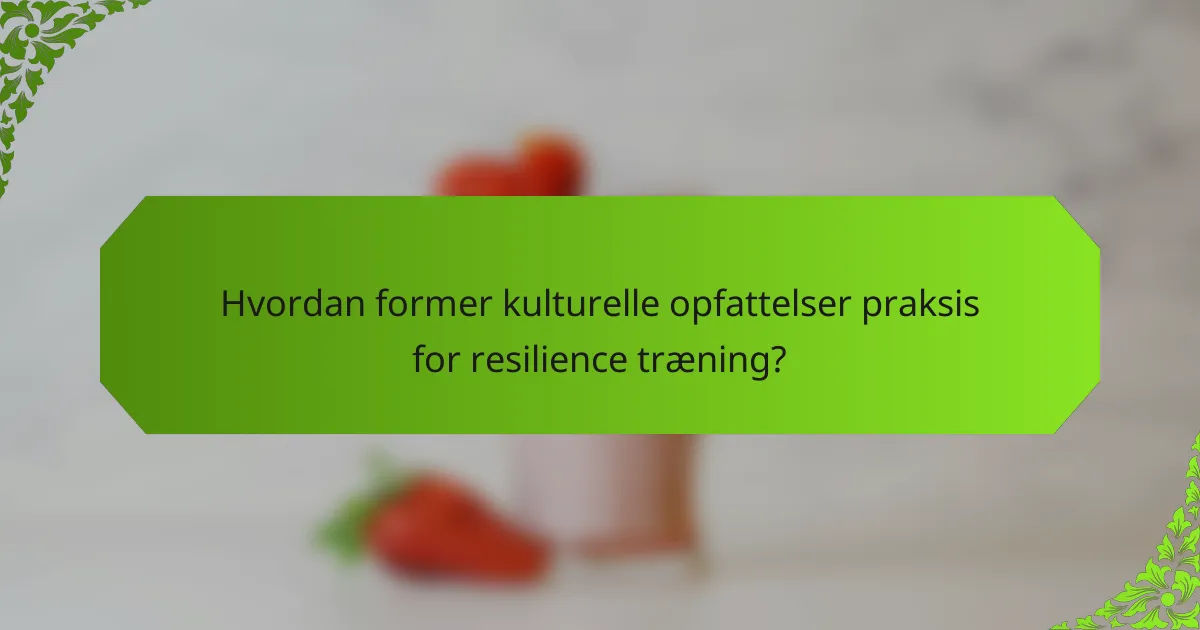 Hvordan former kulturelle opfattelser praksis for resilience træning?