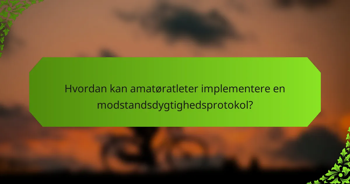 Hvordan kan amatøratleter implementere en modstandsdygtighedsprotokol?