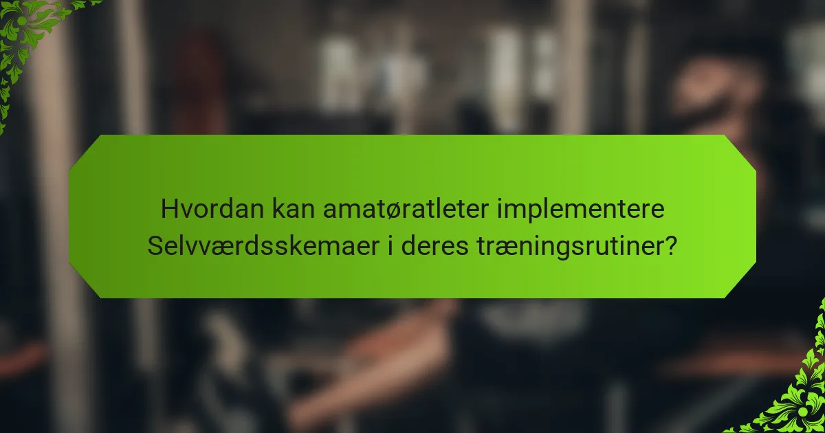 Hvordan kan amatøratleter implementere Selvværdsskemaer i deres træningsrutiner?