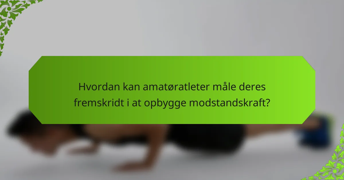 Hvordan kan amatøratleter måle deres fremskridt i at opbygge modstandskraft?