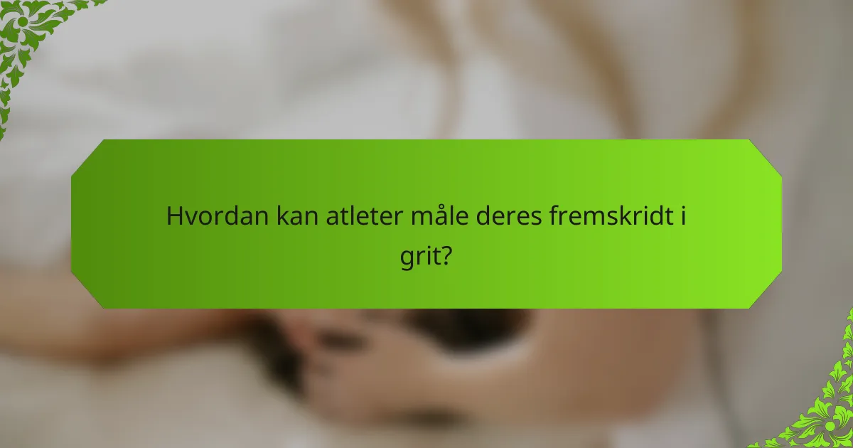 Hvordan kan atleter måle deres fremskridt i grit?