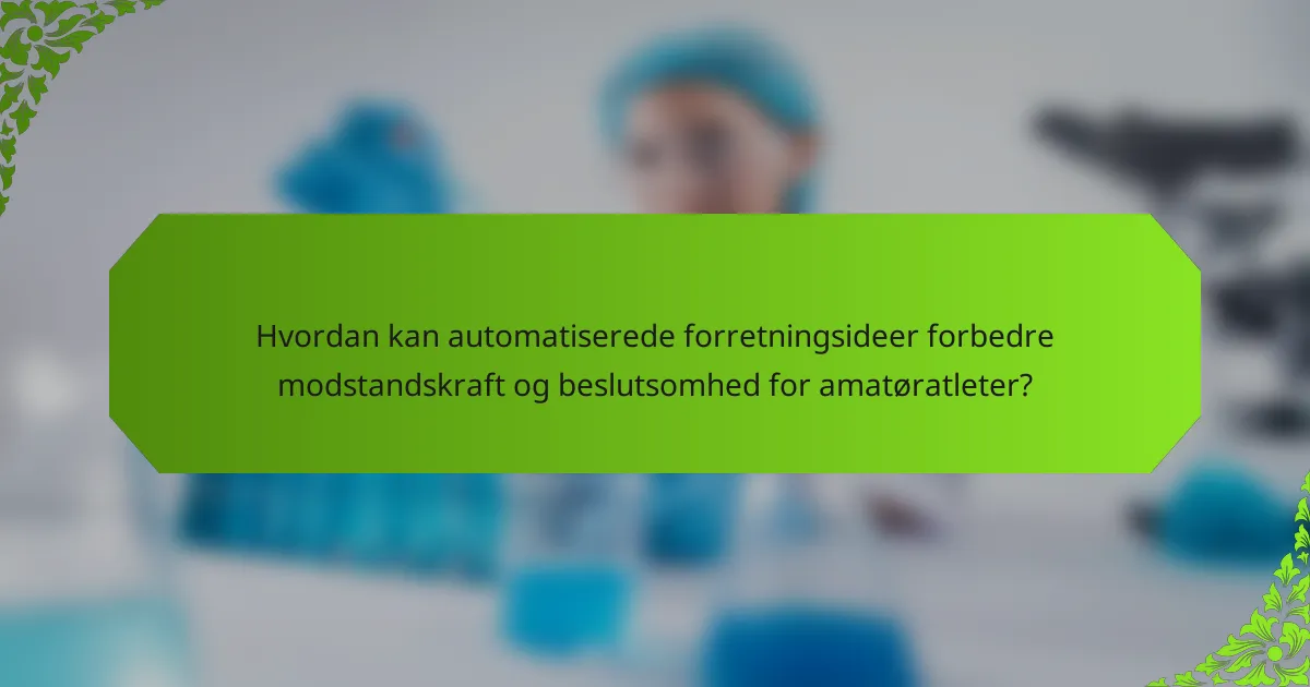 Hvordan kan automatiserede forretningsideer forbedre modstandskraft og beslutsomhed for amatøratleter?