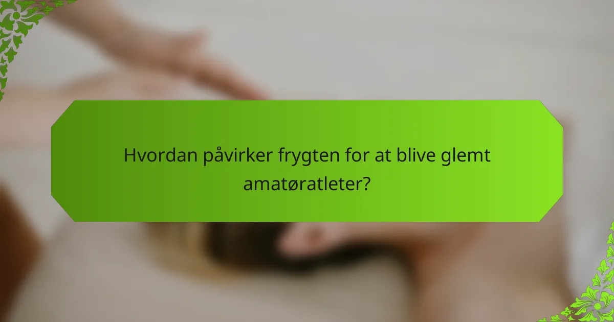 Hvordan påvirker frygten for at blive glemt amatøratleter?