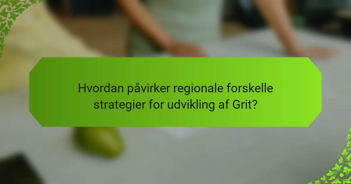 Hvordan påvirker regionale forskelle strategier for udvikling af Grit?