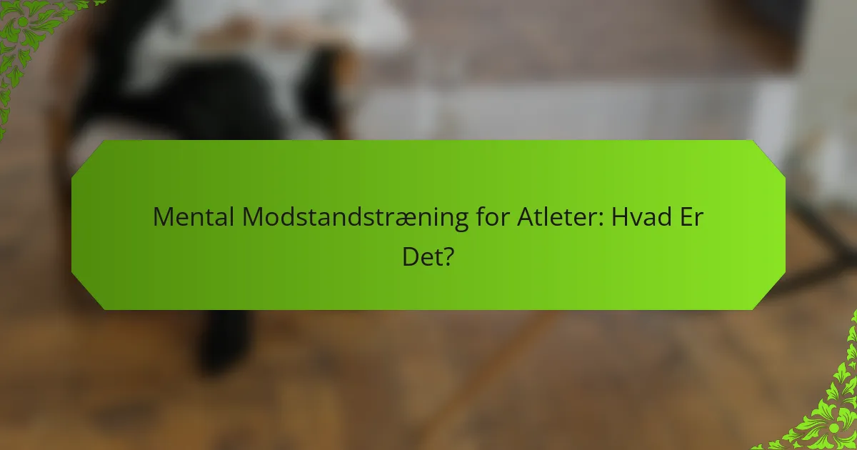 Mental Modstandstræning for Atleter: Hvad Er Det?
